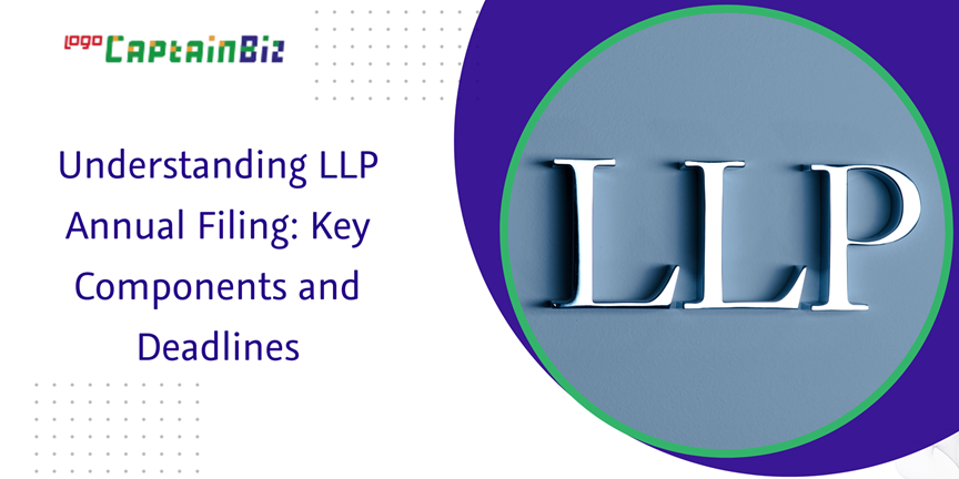CaptainBiz: understanding llp annual filing: key components and deadlines