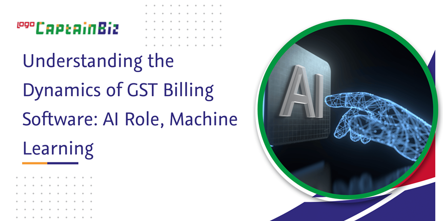 CaptainBiz: understanding the dynamics of gst billing software: ai role, machine learning