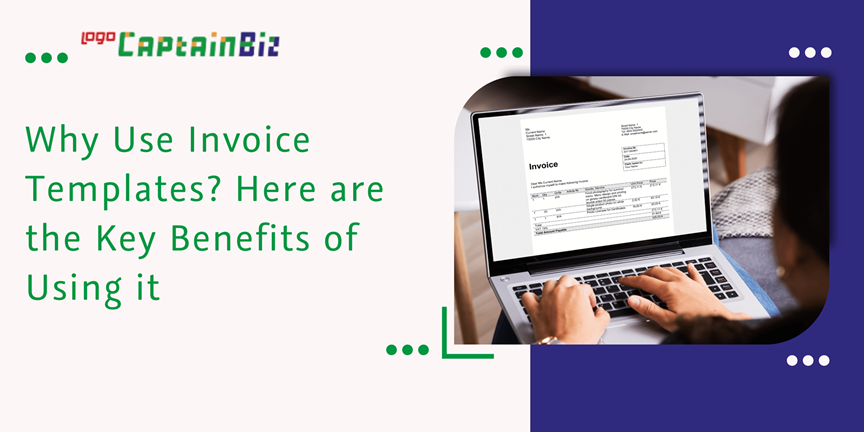 CaptainBiz: why use invoice templates? here are the key benefits of using it