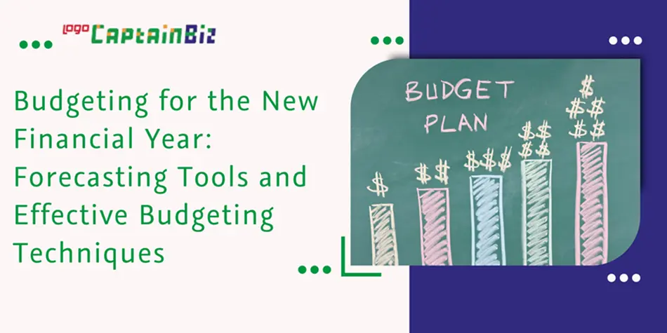 CaptainBiz: budgeting for the new financial year: forecasting tools and effective budgeting techniques