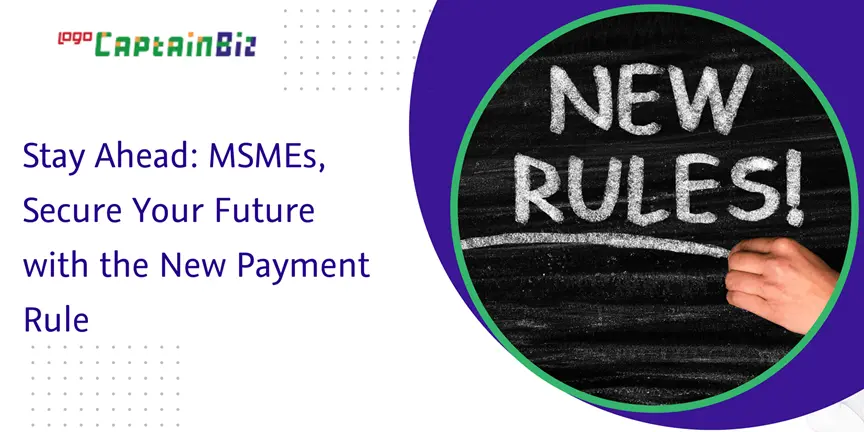 CaptainBiz: stay ahead: MSMEs, secure your future with the new payment rule