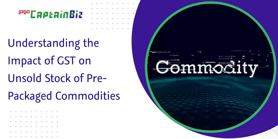 captainbiz understanding the impact of gst on unsold stock of pre packaged commodities