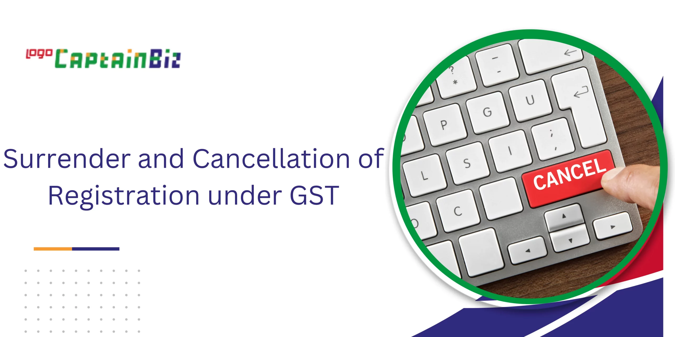 CaptainBiz: Surrender and Cancellation of Registration under GST