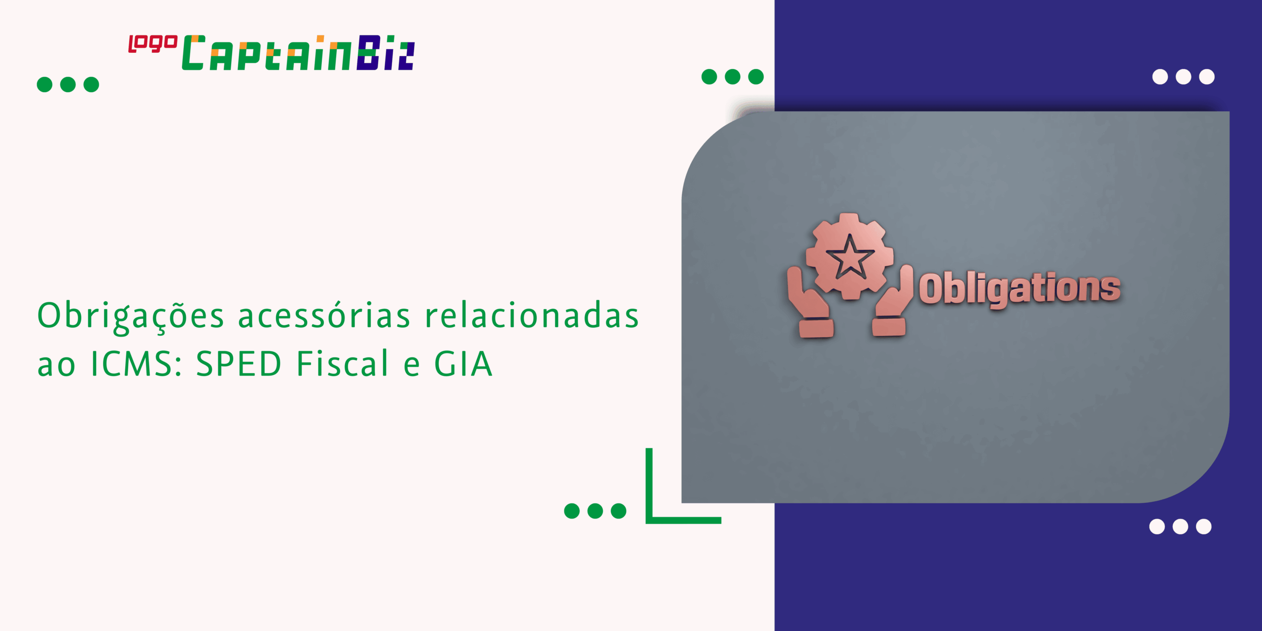 - Captainbiz Obrigações acessórias relacionadas ao ICMS: SPED Fiscal e GIA