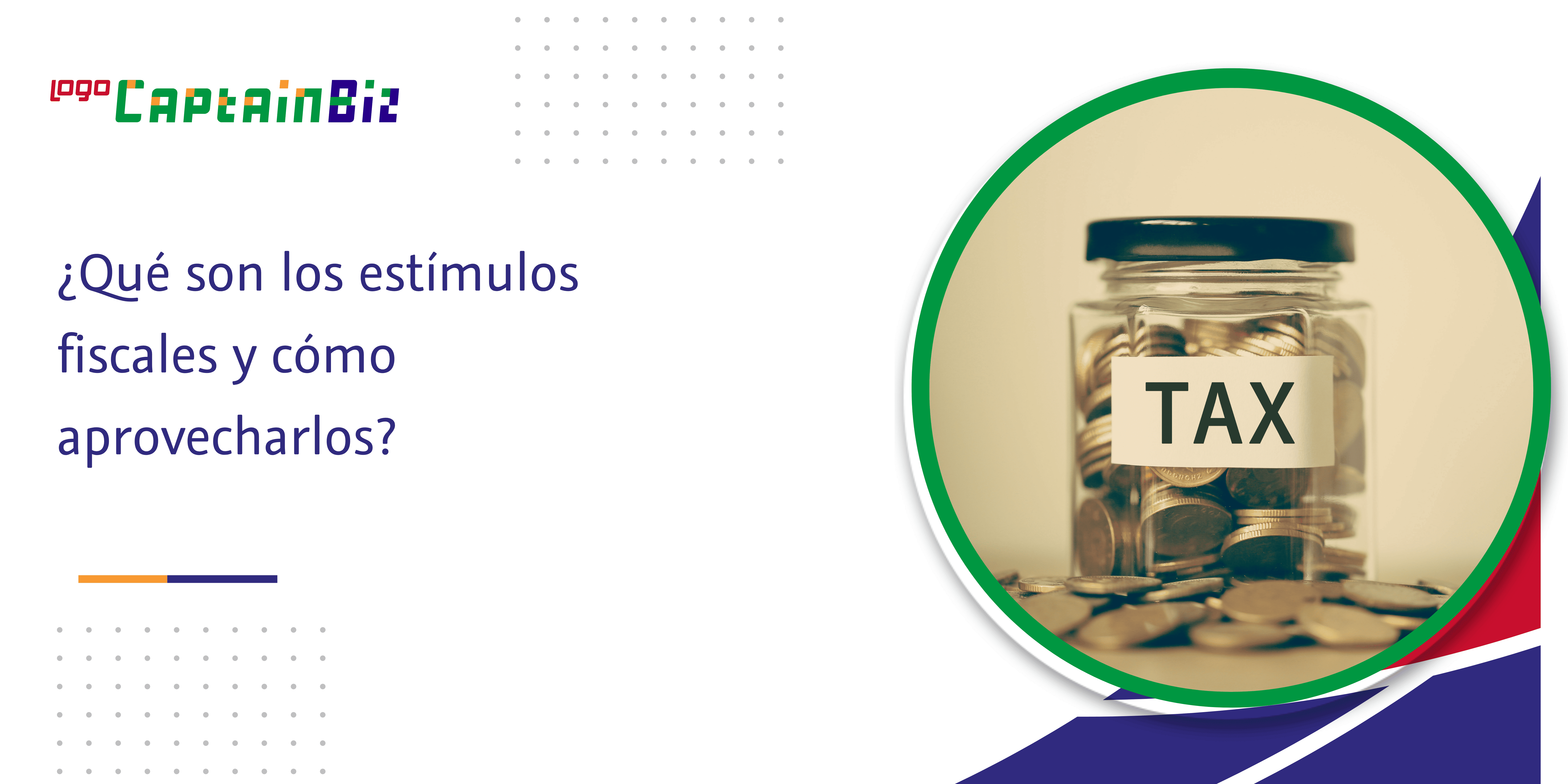 - Captainbiz ¿Qué son los estímulos fiscales y cómo aprovecharlos?