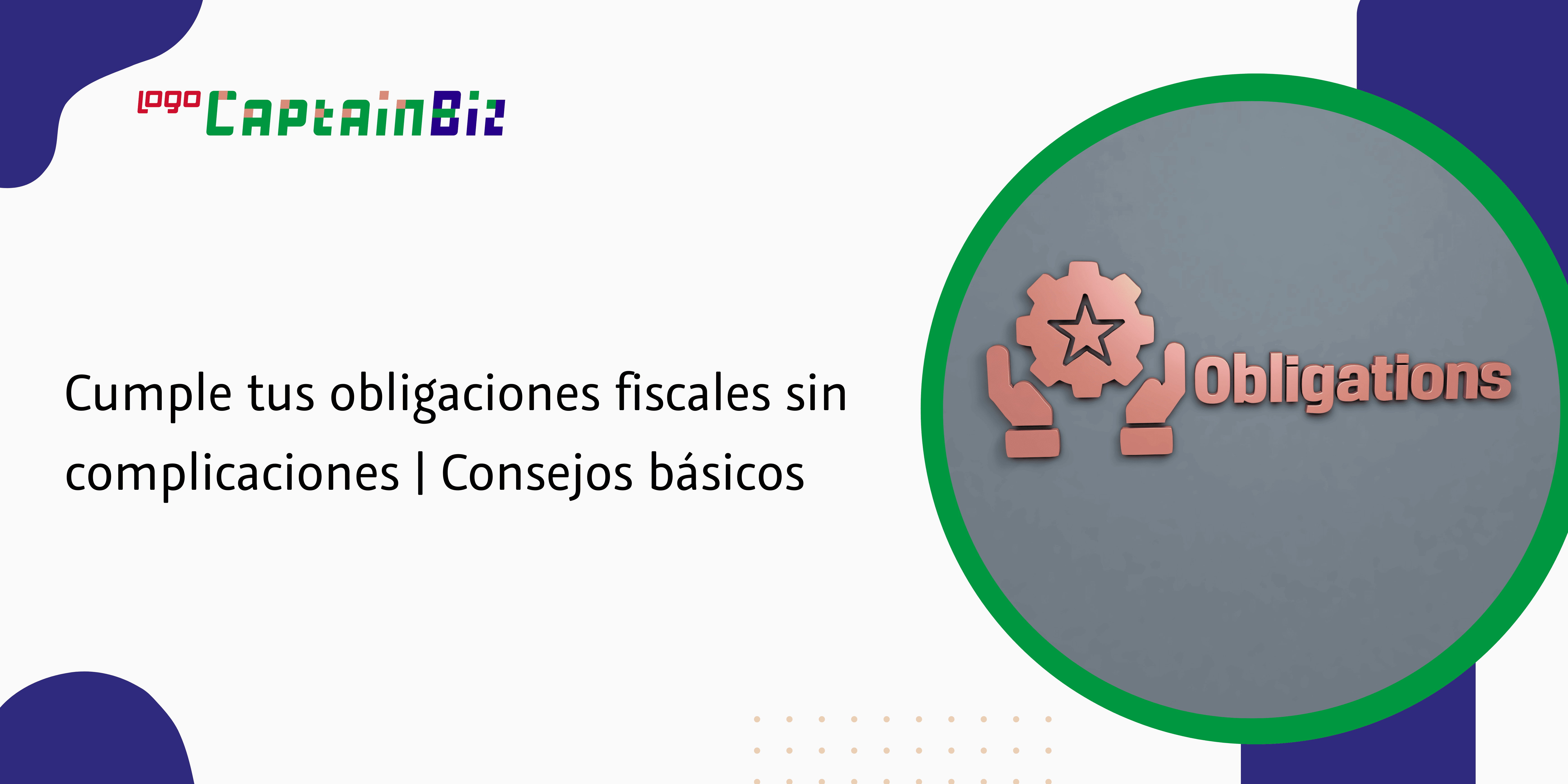 - Captainbiz Cumple tus obligaciones fiscales sin complicaciones | Consejos básicos