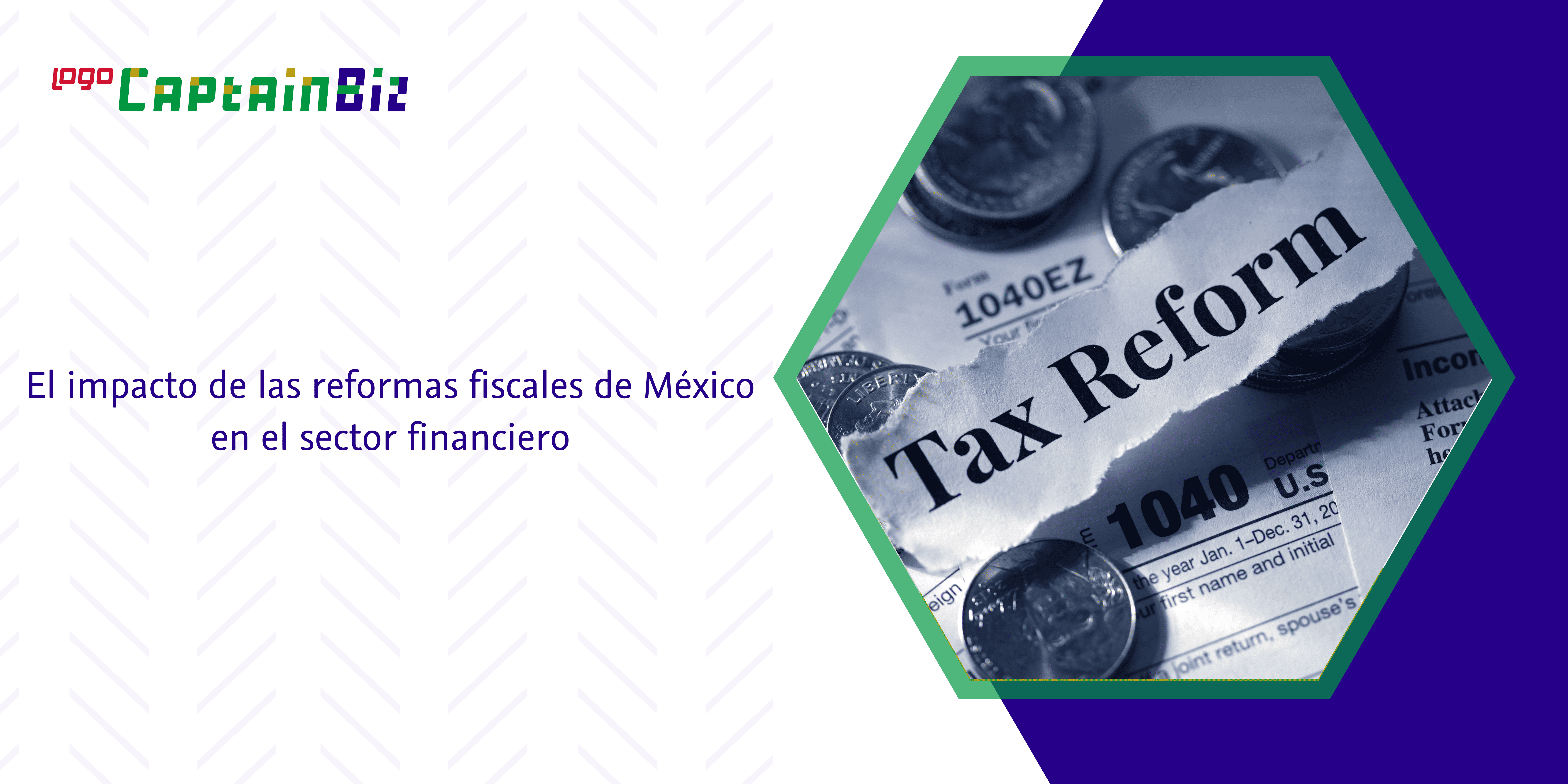 - Captainbiz El impacto de las reformas fiscales de México en el sector financiero