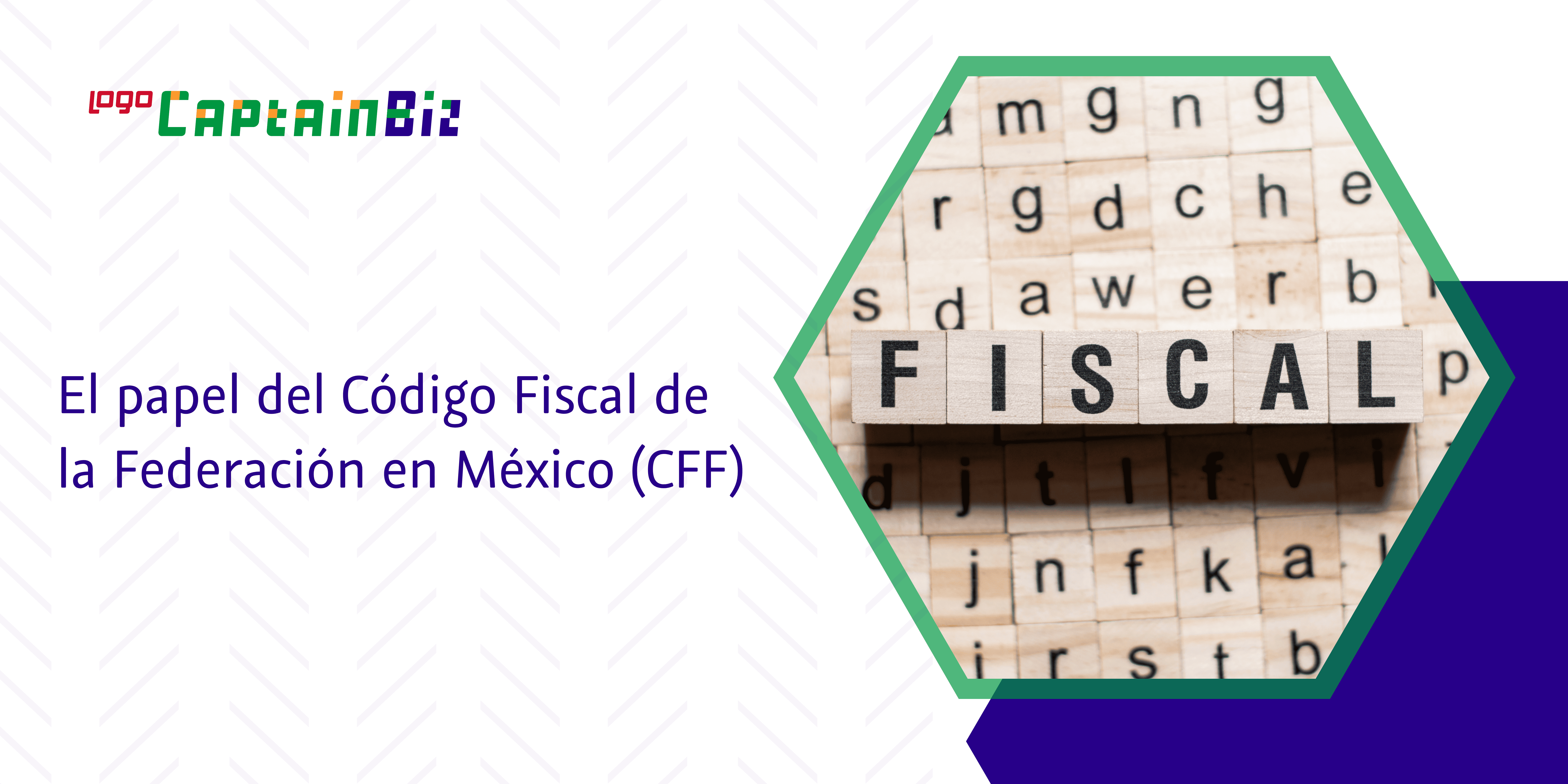 - Captainbiz El papel del Código Fiscal de la Federación en México (CFF)