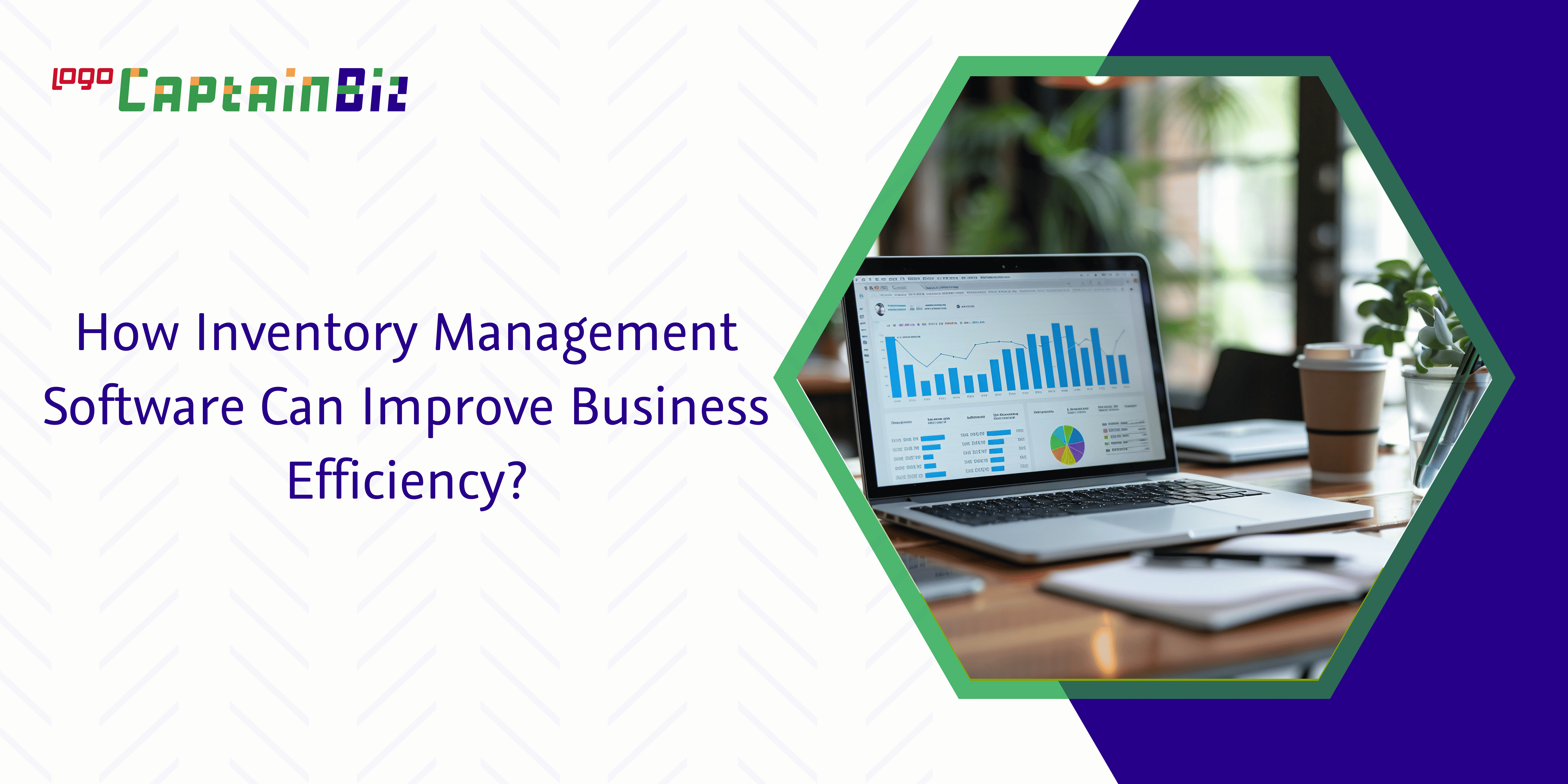 - Captainbiz How Inventory Management Software Can Improve Business Efficiency?